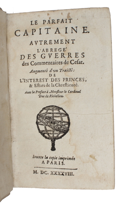 Le parfait capitaine. Autrement, L'abregé des guerres des Commentaires de Cesar (+) De L'Interest des Princes et Estats de la Chrestiente.