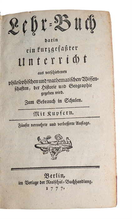 Lehr-buch, darin ein kurzgefasster unterricht aus verschiedenen philosophischen und mathematischen wissenschaften, der historie und geographie gegeben wird Zum gebrauch in schulen. Fünfte vermehrte und verbesserte Auflage.