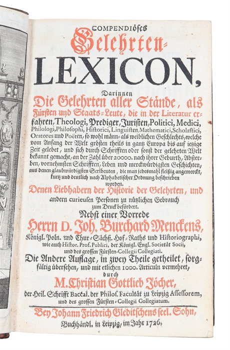 Compendiöses Gelehrten-Lexicon darinnen die Gelehrten, als Fürsten und Staats-Leute, die in der Literatur erfahren, Theologi, Prediger, Juristen, Politici, Medici, Philologi, Philosophi (...). Andere Auflage. 2 parts. 