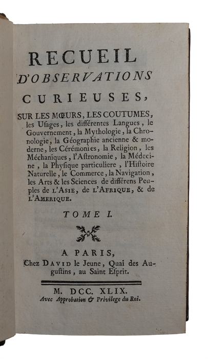 Recueil d'Observations Curieuses, sur les Moeurs, les Coutumes, les Usages, les differentes Langues, le Gouvernement, la Mythologie, la Chronologie, la Geographie ancienne et moderne, les Ceremonies, la Religion, les Mechaniques, l'Astronomie, la Me...