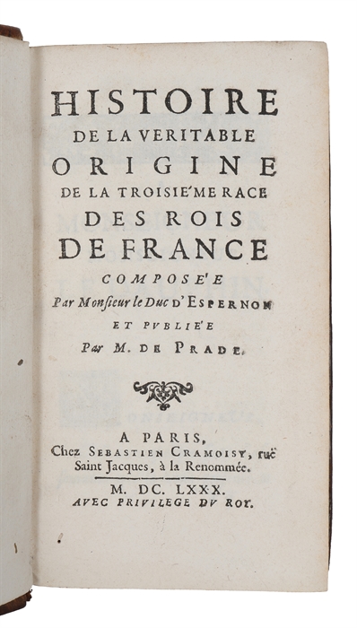 Histoire de la veritable origine de la troisieme race des Rois de France composee par Monsieur le duc d'Espernon et publiée par M. de Prade. 3 parts.