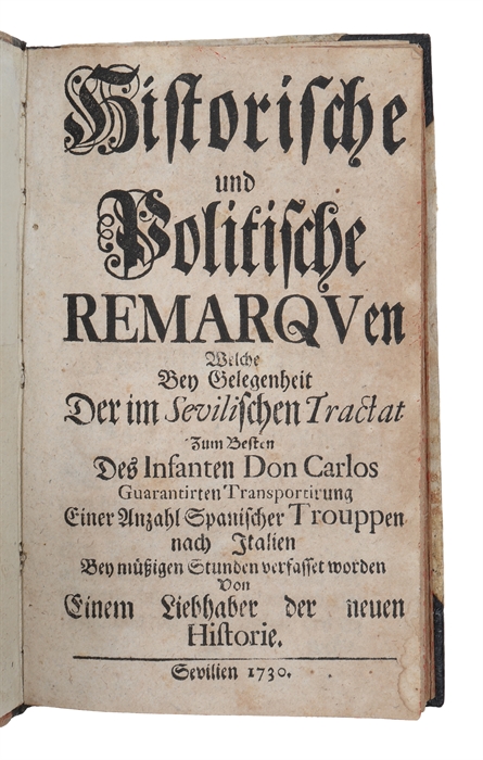 Historische und Politische Remarquen Welche Bey Gelegenheit Der im Sevilischen Tractat Zum Besten Des Infanten Don Carlos Guarantirten Transportirung Einer Anzahl Spanischer Trouppe...