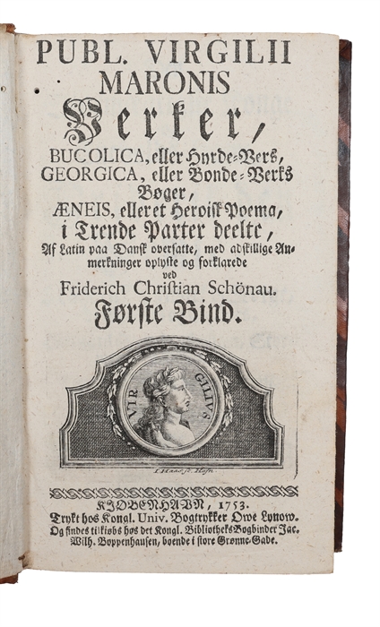 Verker, Bucolica, eller Hyrde-Vers, Georgica, eller Bonde-Verks Bøger, Æneis, eller et Heroisk Poema, i Trende Parter deelte, Af Latin paa Dansk oversatte, med adskillige Anmerkninger oplyste og forklarede ved Friderich Christian Schönau. Første Bind.