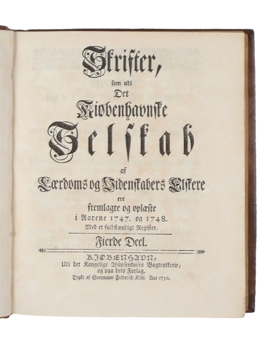 Skrifter, som udi det Kiøbenhavnske Selskab af Lærdoms og Videnskabers Elskere ere fremlagte og oplæste i Aarene 1743 og 1744, 1745, 1747, 1747 og 1748 (og 1745). Første til Fierde del.