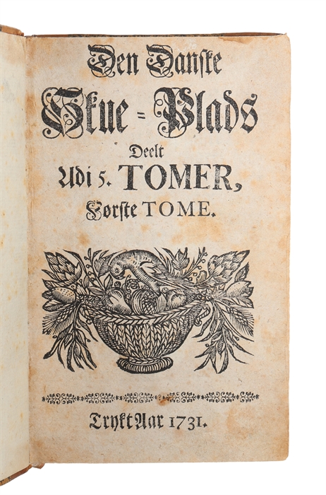Den Danske Skue-Plads Deelt Udi 5. Tomer, Første [- 5. Tome].