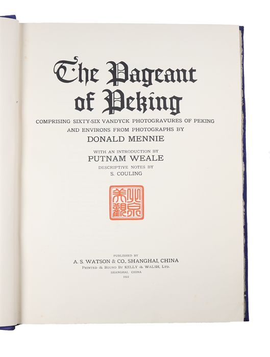 The Pageant of Peking Comprising Sixty-Six Vandyck Photogravures of Peking and Environs from Photographs by Donald Mennie with an introduction by Putnam Weale Descriptive Notes by S. Couling.