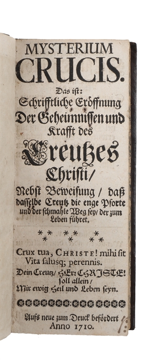 Mysterium Crucis. Das ist: Schrifftliche Eröffnung der Geheimnissen und Krafft des Creutzes Christi, nebst Beweisung, dass dasselbe Creutz die enge Pforte und der schmale Weg sey der zum Leben führet.