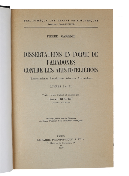 Dissertations en forme de paradoxes contre les Aristotéliciens (Exercitationes Paradoxicæ Adversus Aristoteleos) Livres I et II. Texte établi, traduit et annoté par Bernard Rochot.