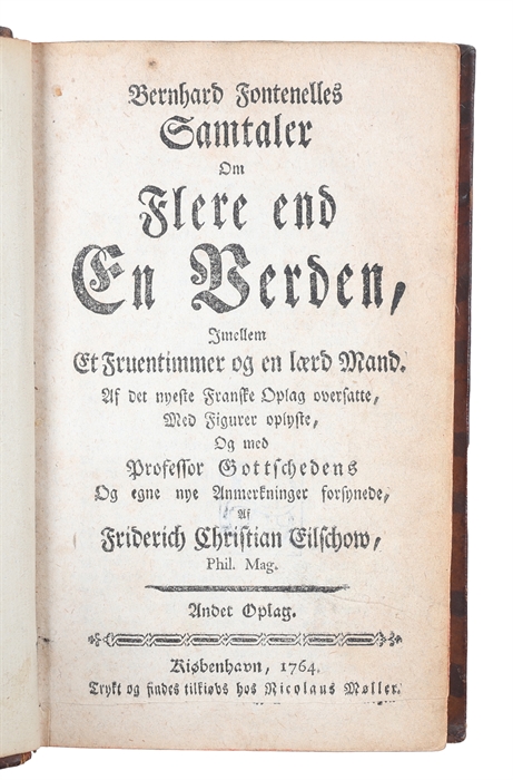 Samtaler om Flere end En Verden, imellem et Fruentimmer og en lærd Mand. Af det nyeste franske Oplag oversatte, med Figurer oplyste, og med professor Gottschedens og egne nye Anmerkninger forsynede, af Friederich Christian Eilschow. Andet Oplag.