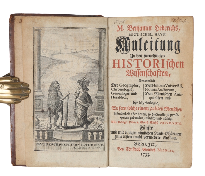 Anleitung zu den fürnehmsten Historischen Wissenschaften, Benanntlich Der Geographie, Chronologie, Genealogie und Heraldica, Der Historia Universali, Notitia Auctorum, Den Römischen Antiquitäten und der Mythologie, so fern folche einem politen Mensche...