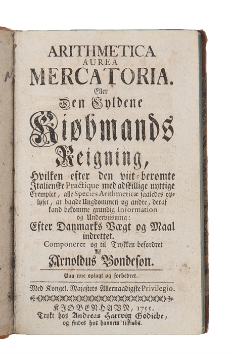 Arithmetica aurea mercatoria, eller: Dend Gyldene Kiøbmands Reigning, hvilcken efter dend viitberømte Italianske Practicqve, med adskillige nyttige Exempler, alle Species Arithmeticæ saaleedis opliuser, at baade Ungdommen og andre, deraf kand bekome g...